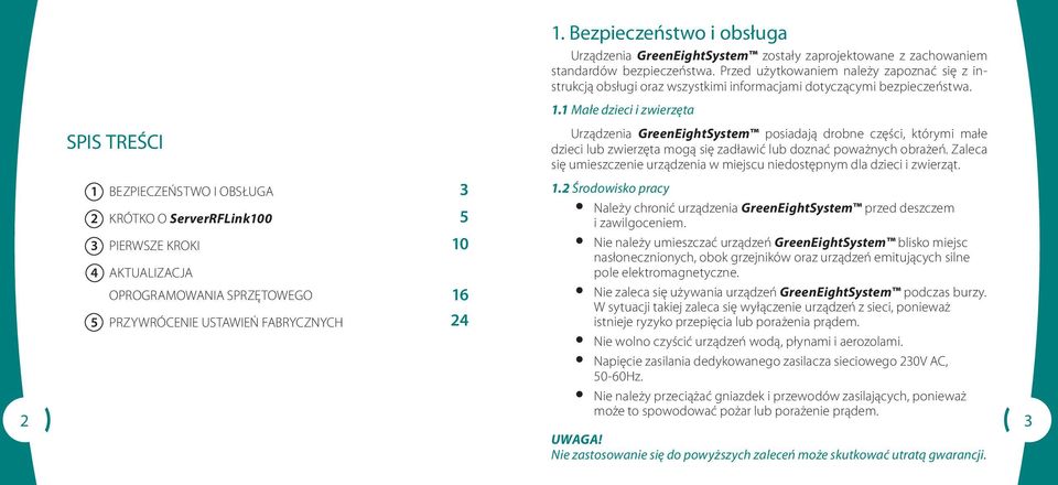 1 Małe dzieci i zwierzęta Urządzenia posiadają drobne części, którymi małe dzieci lub zwierzęta mogą się zadławić lub doznać poważnych obrażeń.