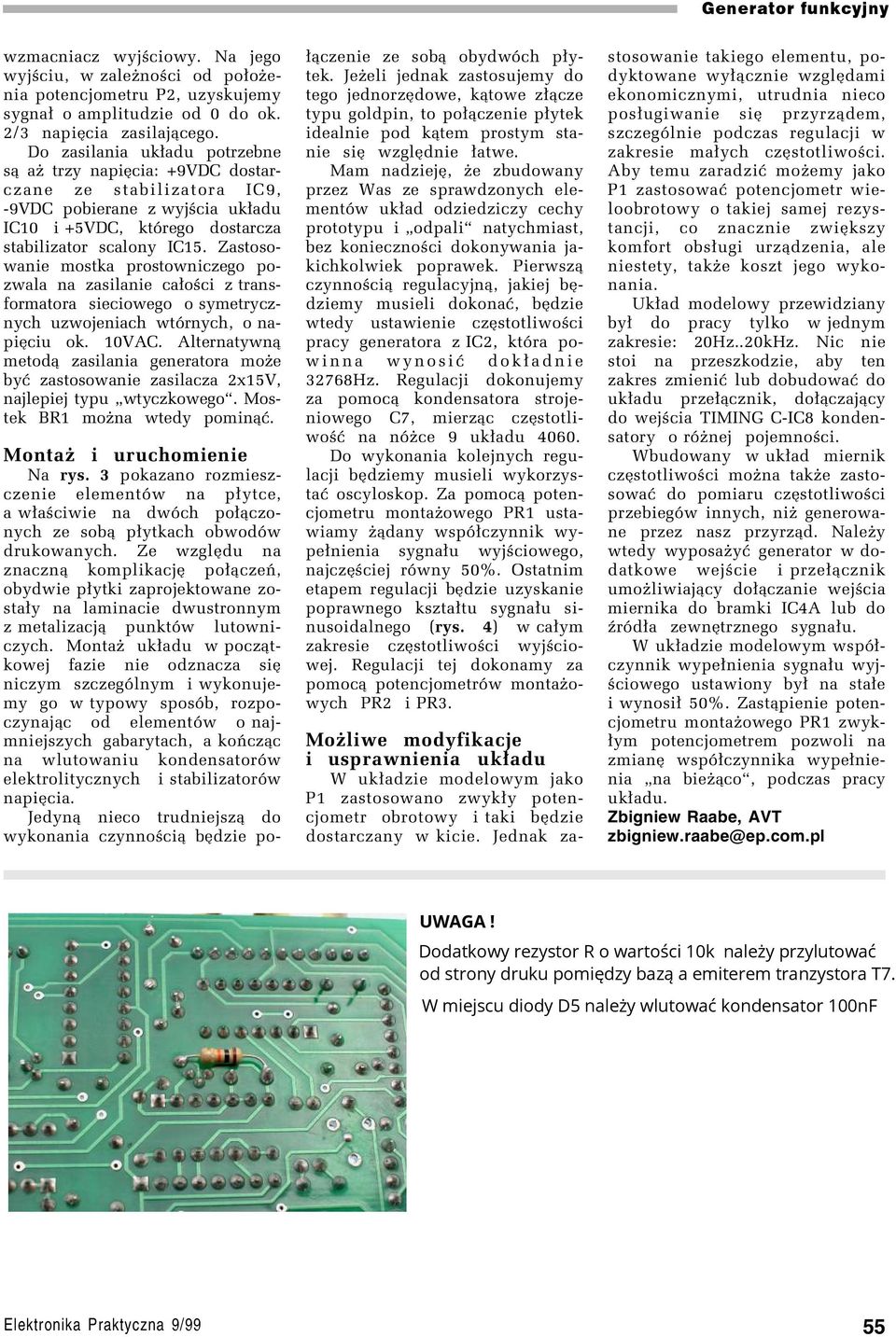 Zastosowanie mostka prostowniczego pozwala na zasilanie ca³oúci z transformatora sieciowego o symetrycznych uzwojeniach wtûrnych, o napiíciu ok. 10VAC.
