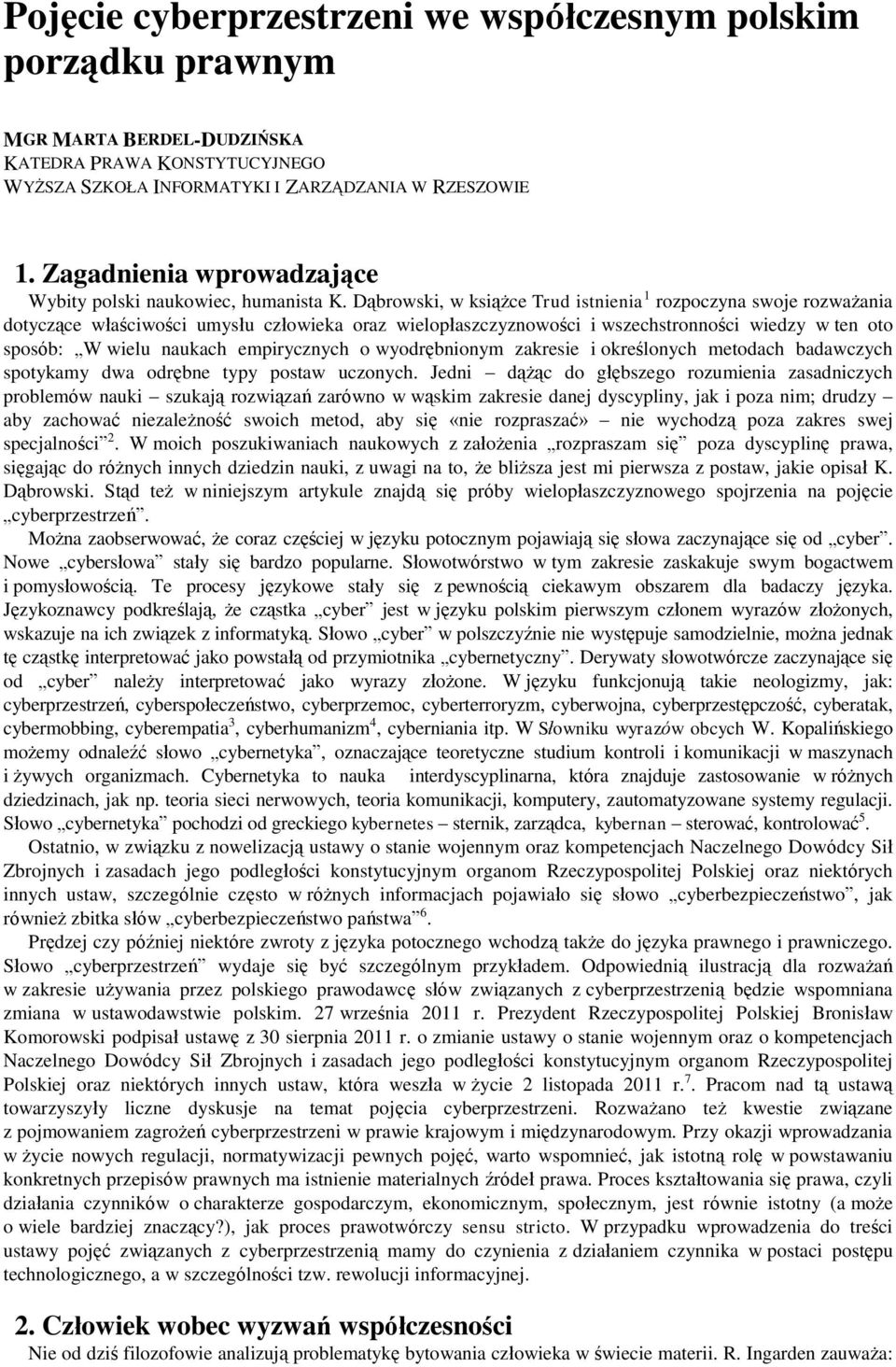 Dąbrowski, w książce Trud istnienia 1 rozpoczyna swoje rozważania dotyczące właściwości umysłu człowieka oraz wielopłaszczyznowości i wszechstronności wiedzy w ten oto sposób: W wielu naukach