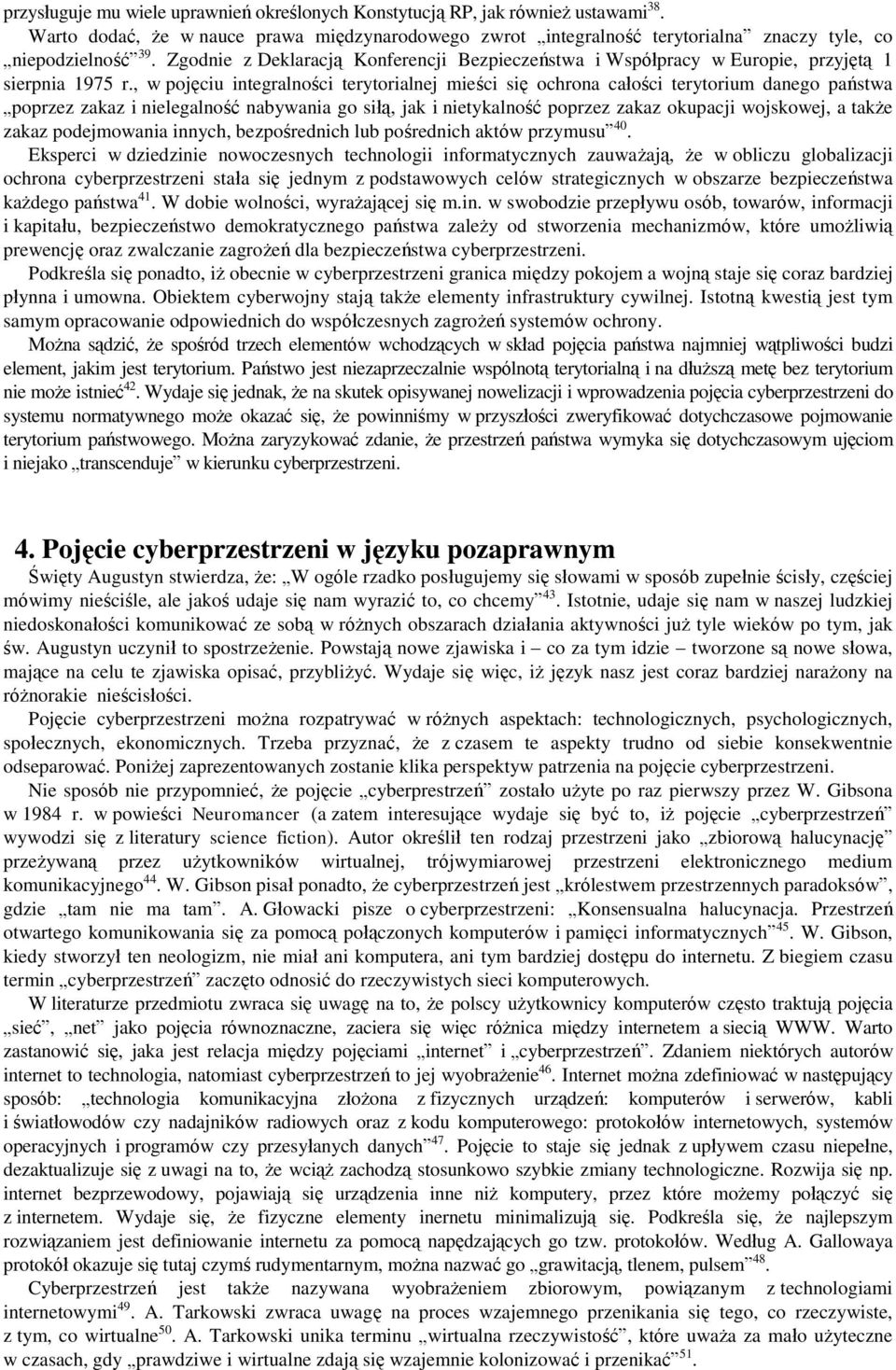 , w pojęciu integralności terytorialnej mieści się ochrona całości terytorium danego państwa poprzez zakaz i nielegalność nabywania go siłą, jak i nietykalność poprzez zakaz okupacji wojskowej, a