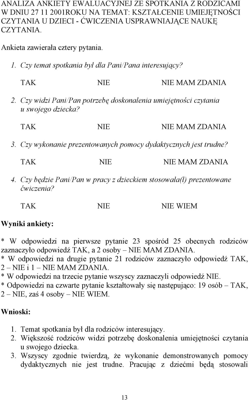 TAK NIE NIE MAM ZDANIA 3. Czy wykonanie prezentowanych pomocy dydaktycznych jest trudne? TAK NIE NIE MAM ZDANIA 4. Czy będzie Pani/Pan w pracy z dzieckiem stosowała(ł) prezentowane ćwiczenia?