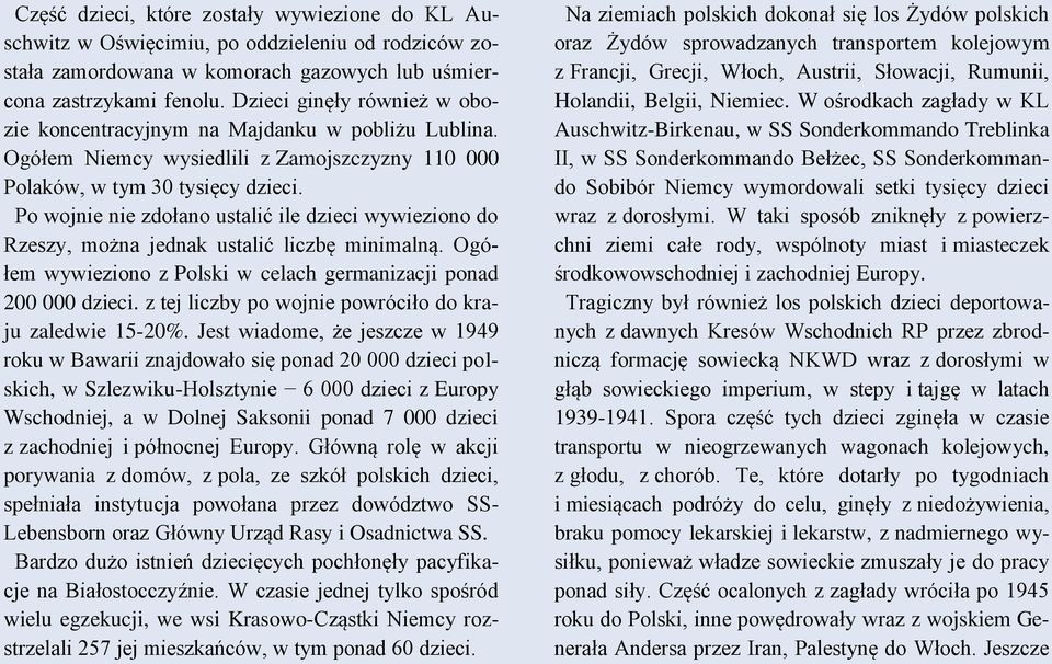 Po wojnie nie zdołano ustalić ile dzieci wywieziono do Rzeszy, można jednak ustalić liczbę minimalną. Ogółem wywieziono z Polski w celach germanizacji ponad 200 000 dzieci.