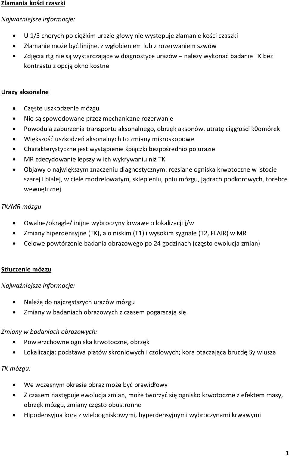 aksonalnego, obrzęk aksonów, utratę ciągłości k0omórek Większość uszkodzeń aksonalnych to zmiany mikroskopowe Charakterystyczne jest wystąpienie śpiączki bezpośrednio po urazie MR zdecydowanie lepszy