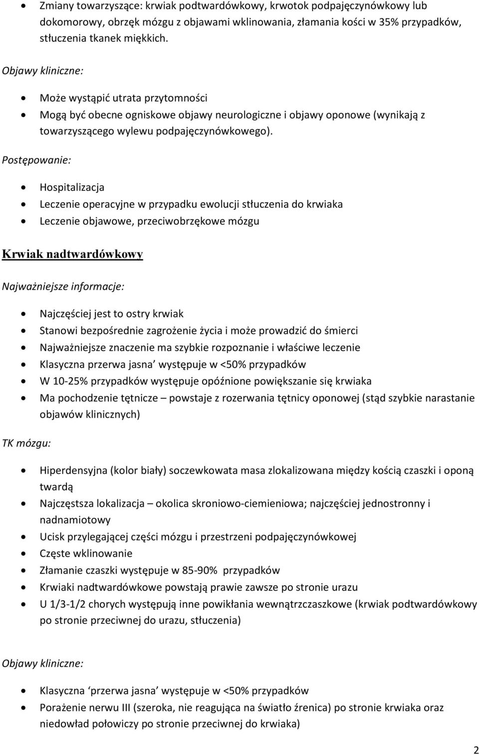 Postępowanie: Hospitalizacja Leczenie operacyjne w przypadku ewolucji stłuczenia do krwiaka Leczenie objawowe, przeciwobrzękowe mózgu Krwiak nadtwardówkowy Najczęściej jest to ostry krwiak Stanowi