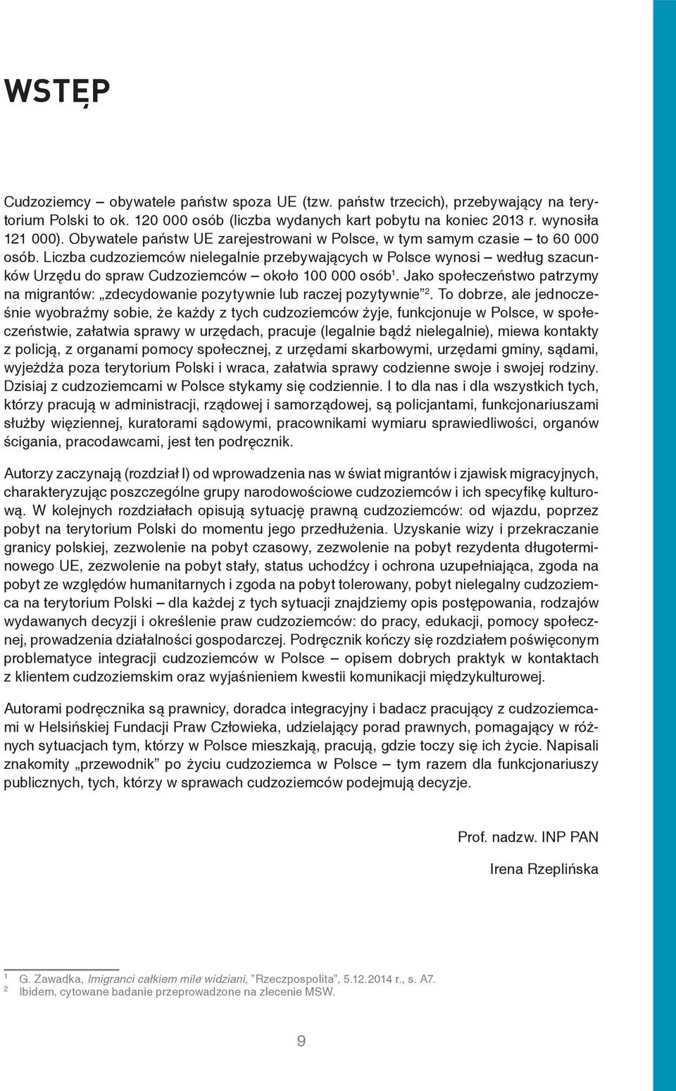 Liczba cudzoziemców nielegalnie przebywających w Polsce wynosi według szacunków Urzędu do spraw Cudzoziemców około 100 000 osób 1.