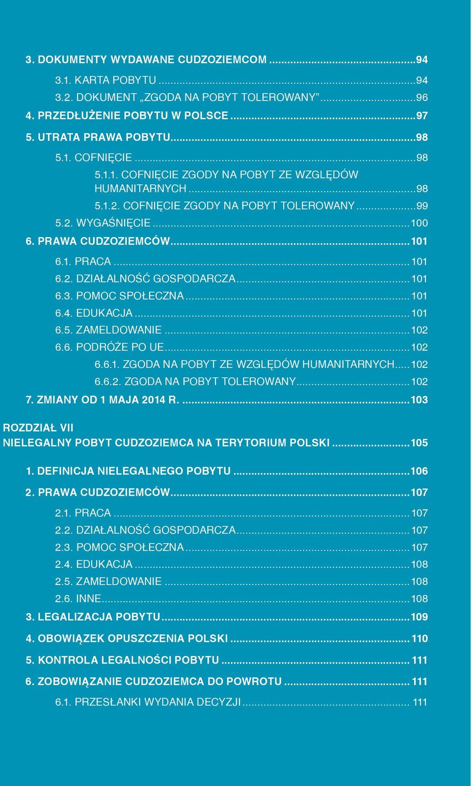 ..101 6.5. ZAMELDOWANIE...102 6.6. PODRÓŻE PO UE...102 6.6.1. ZGODA NA POBYT ZE WZGLĘDÓW HUMANITARNYCH...102 6.6.2. ZGODA NA POBYT TOLEROWANY...102 7. ZMIANY OD 1 MAJA 2014 r.