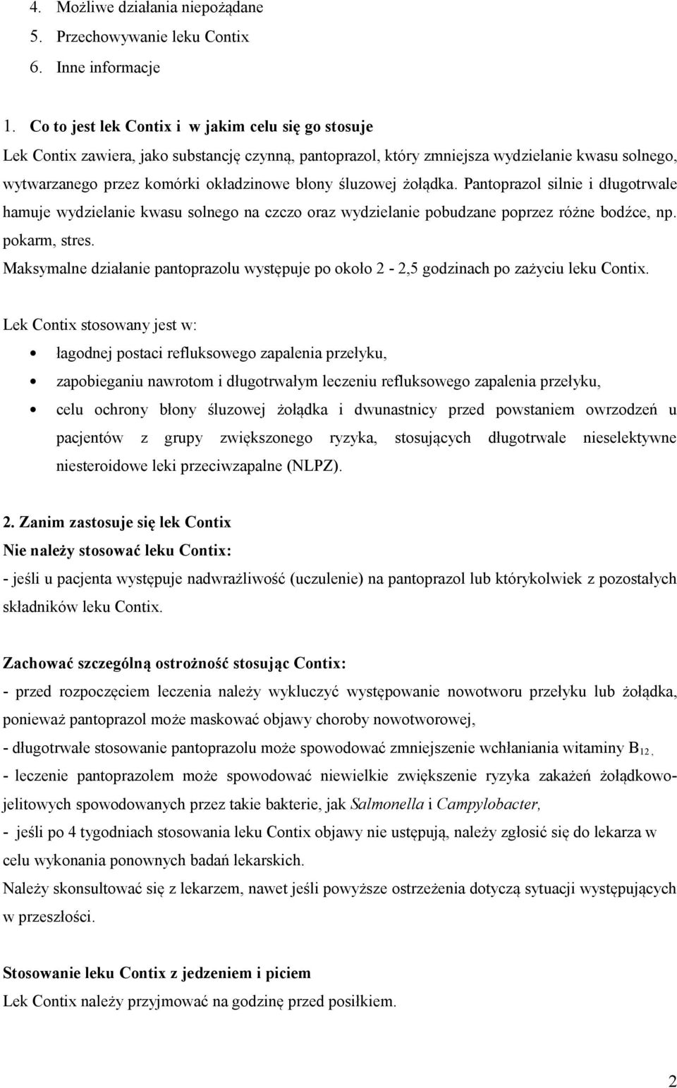 śluzowej żołądka. Pantoprazol silnie i długotrwale hamuje wydzielanie kwasu solnego na czczo oraz wydzielanie pobudzane poprzez różne bodźce, np. pokarm, stres.