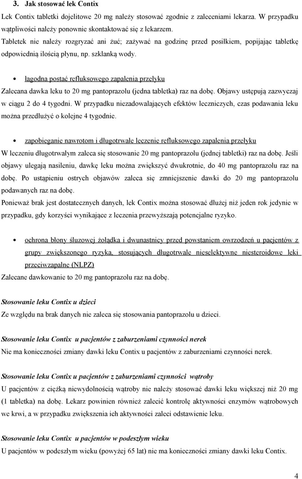 łagodna postać refluksowego zapalenia przełyku Zalecana dawka leku to 20 mg pantoprazolu (jedna tabletka) raz na dobę. Objawy ustępują zazwyczaj w ciągu 2 do 4 tygodni.