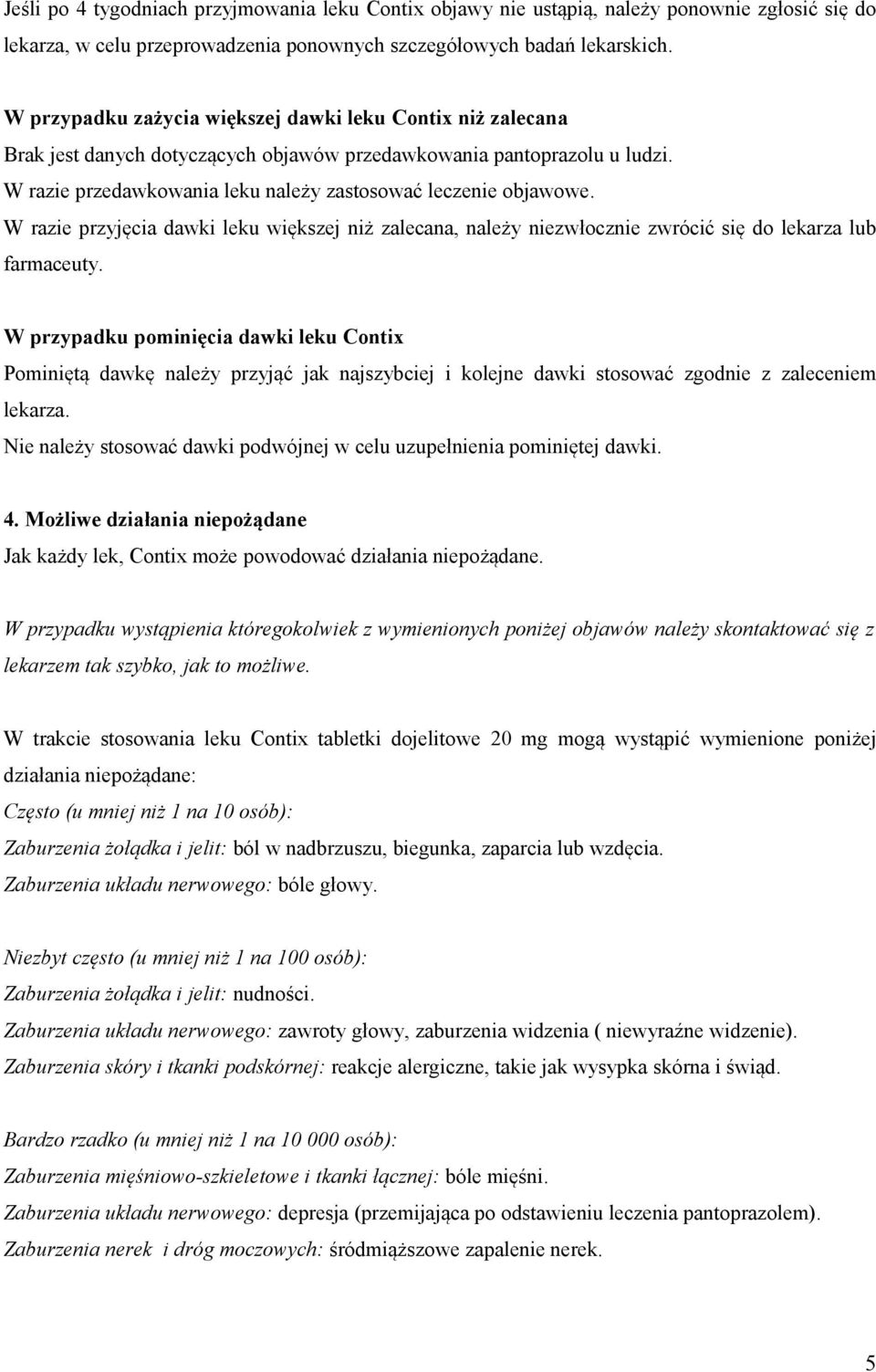 W razie przyjęcia dawki leku większej niż zalecana, należy niezwłocznie zwrócić się do lekarza lub farmaceuty.