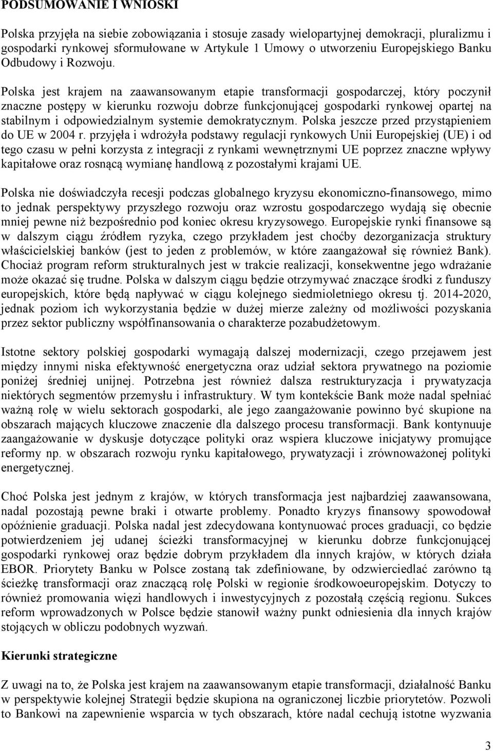 Polska jest krajem na zaawansowanym etapie transformacji gospodarczej, który poczynił znaczne postępy w kierunku rozwoju dobrze funkcjonującej gospodarki rynkowej opartej na stabilnym i