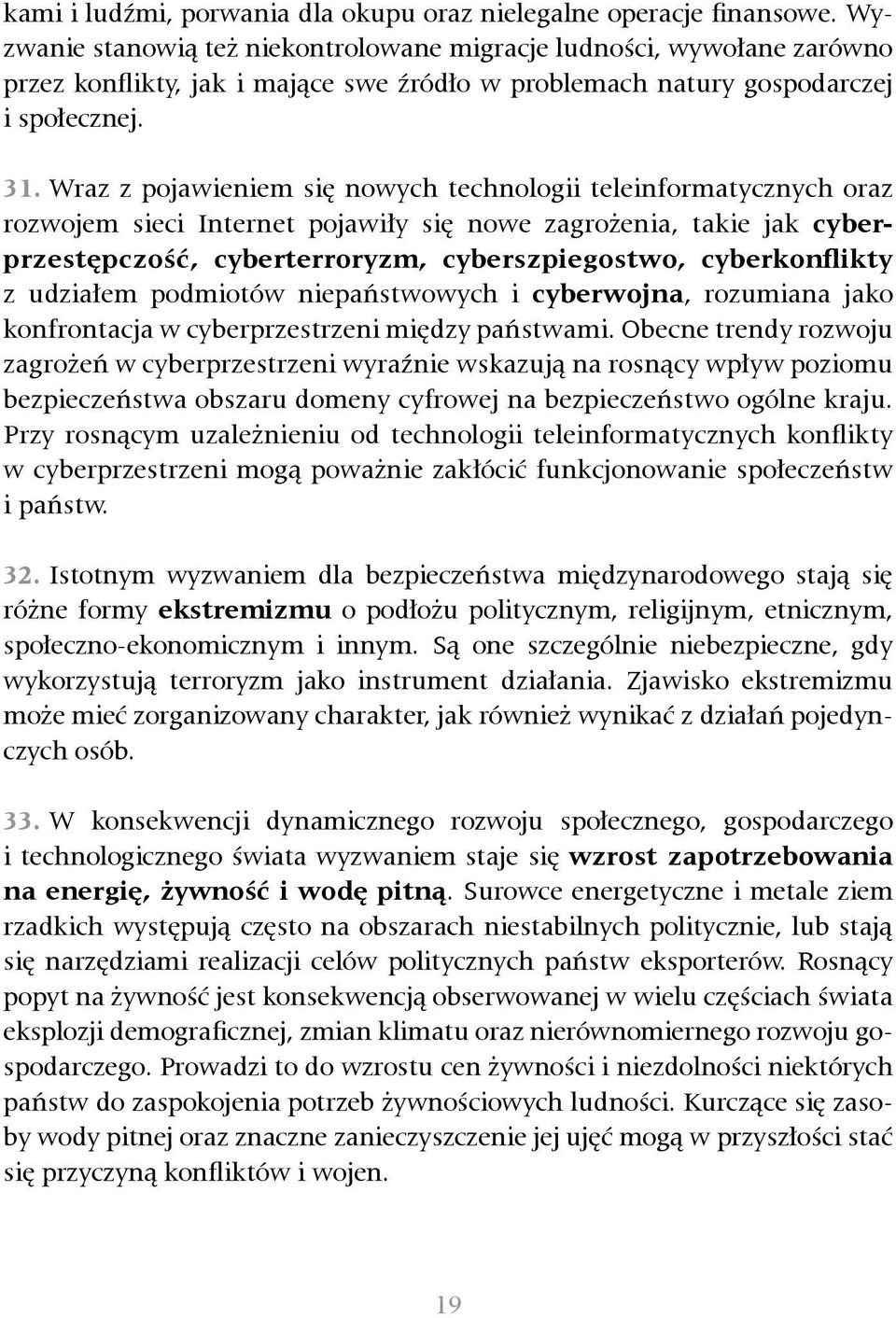 Wraz z pojawieniem się nowych technologii teleinformatycznych oraz rozwojem sieci Internet pojawiły się nowe zagrożenia, takie jak cyberprzestępczość, cyberterroryzm, cyberszpiegostwo, cyberkonflikty