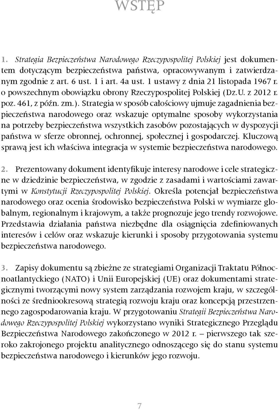 Strategia w sposób całościowy ujmuje zagadnienia bezpieczeństwa narodowego oraz wskazuje optymalne sposoby wykorzystania na potrzeby bezpieczeństwa wszystkich zasobów pozostających w dyspozycji