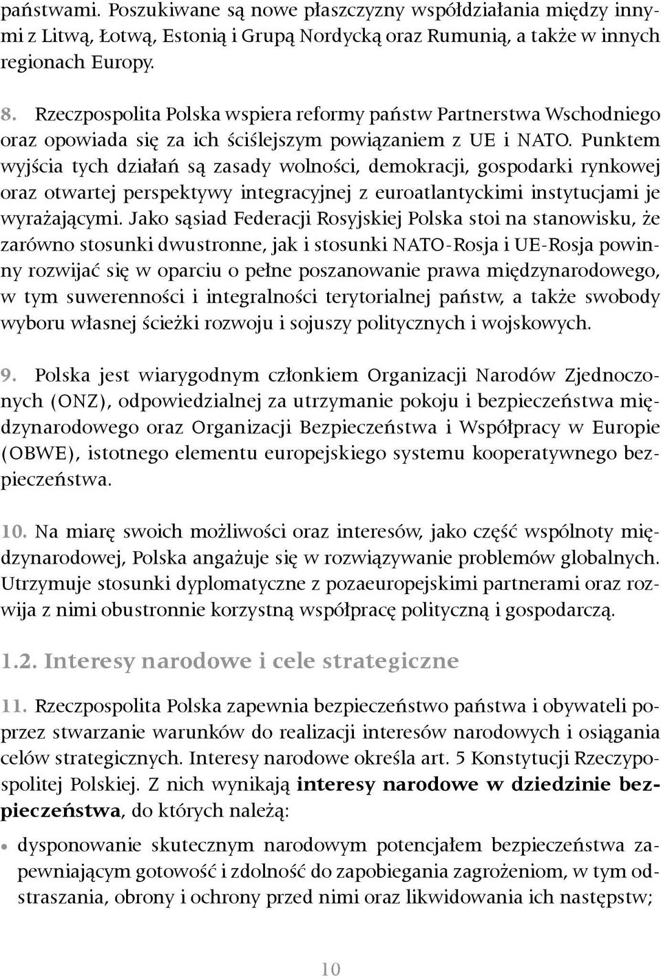 Punktem wyjścia tych działań są zasady wolności, demokracji, gospodarki rynkowej oraz otwartej perspektywy integracyjnej z euroatlantyckimi instytucjami je wyrażającymi.