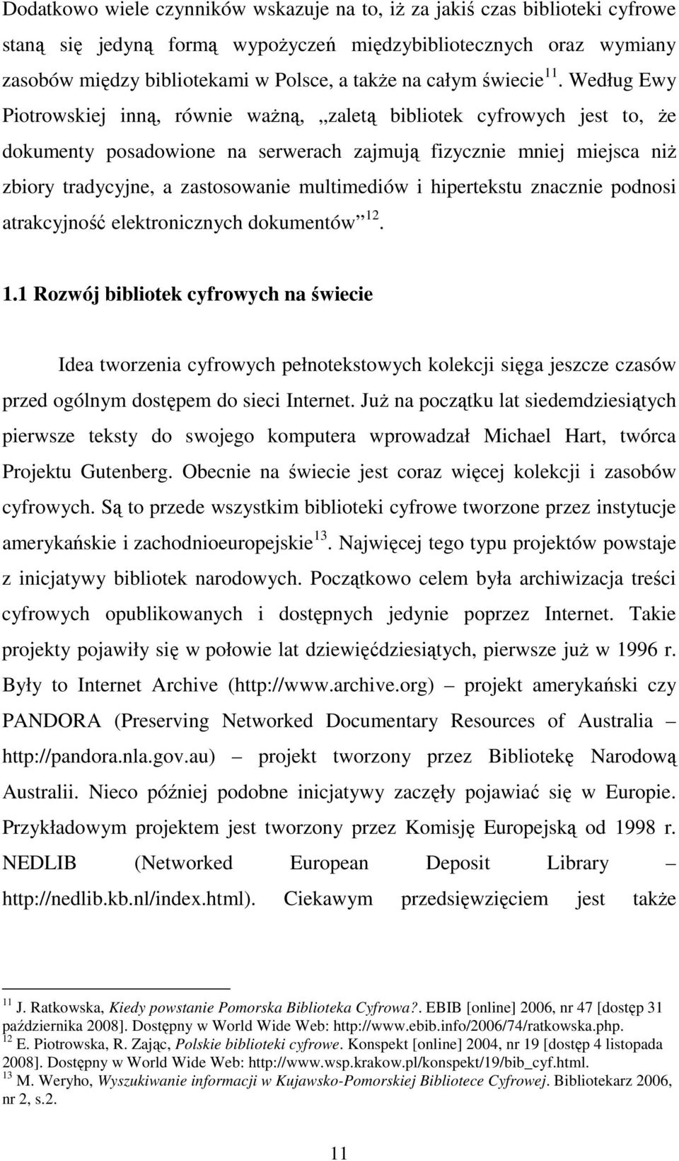 Według Ewy Piotrowskiej inną, równie waŝną, zaletą bibliotek cyfrowych jest to, Ŝe dokumenty posadowione na serwerach zajmują fizycznie mniej miejsca niŝ zbiory tradycyjne, a zastosowanie multimediów