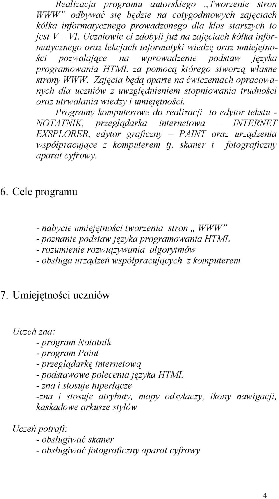 własne strony WWW. Zajęcia będą oparte na ćwiczeniach opracowanych dla uczniów z uwzględnieniem stopniowania trudności oraz utrwalania wiedzy i umiejętności.