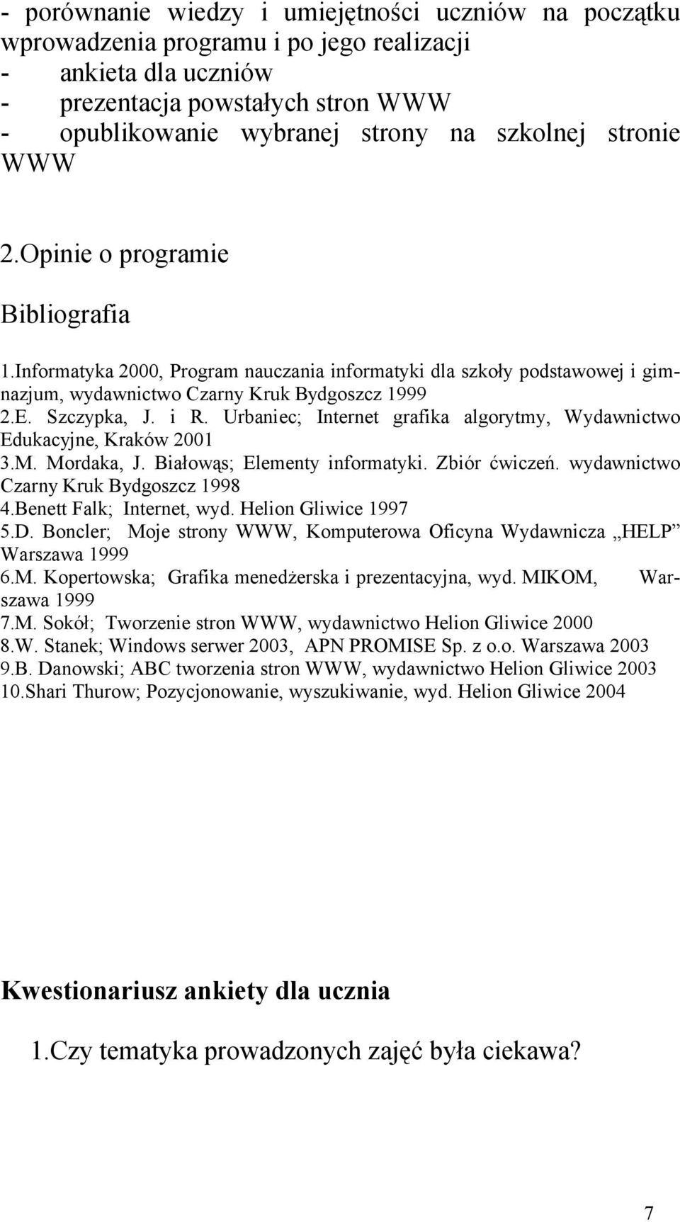 Urbaniec; Internet grafika algorytmy, Wydawnictwo Edukacyjne, Kraków 2001 3.M. Mordaka, J. Białowąs; Elementy informatyki. Zbiór ćwiczeń. wydawnictwo Czarny Kruk Bydgoszcz 1998 4.