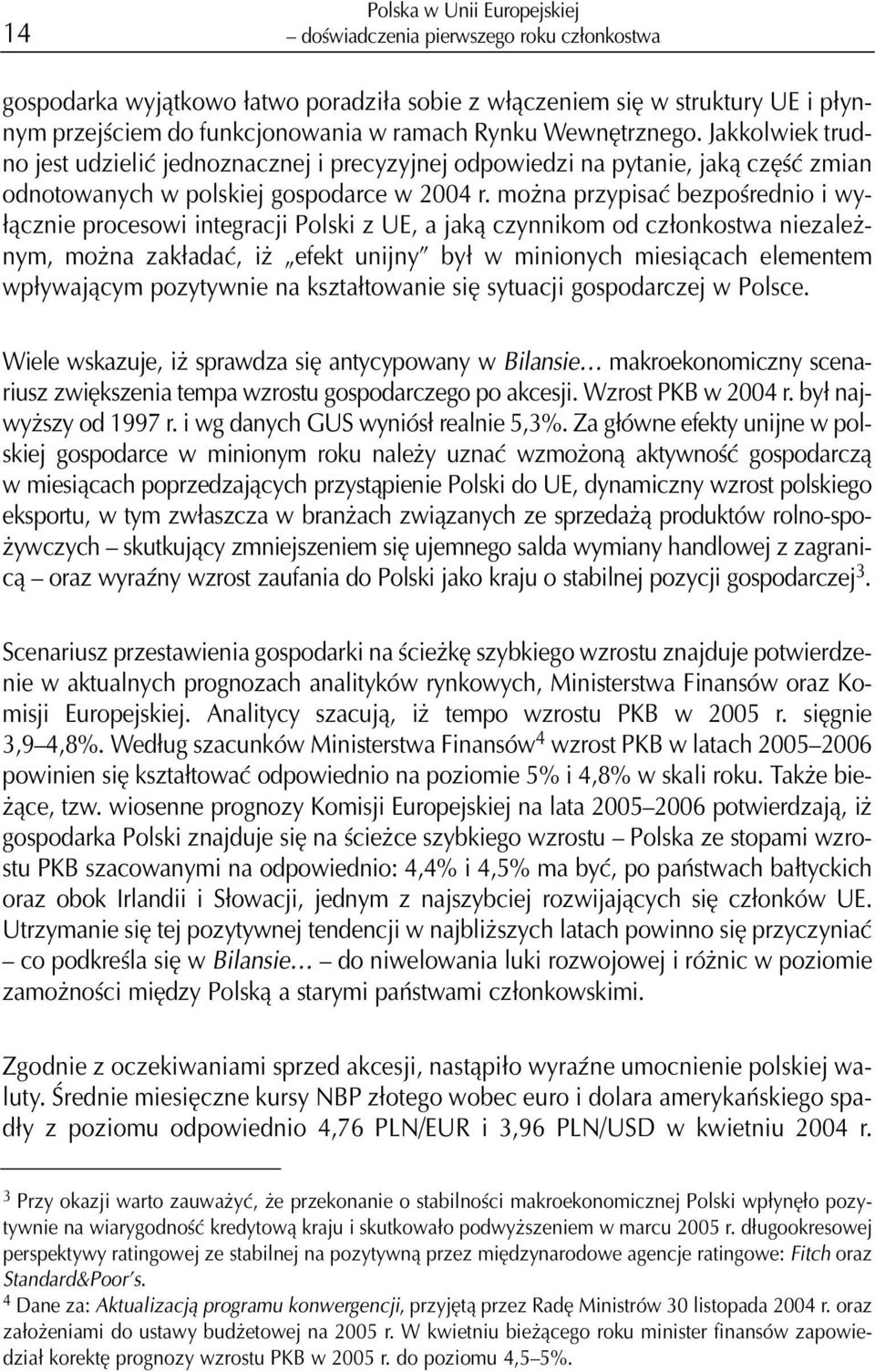 mo na przypisaæ bezpoœrednio i wy- ³¹cznie procesowi integracji Polski z UE, a jak¹ czynnikom od cz³onkostwa niezale - nym, mo na zak³adaæ, i efekt unijny by³ w minionych miesi¹cach elementem