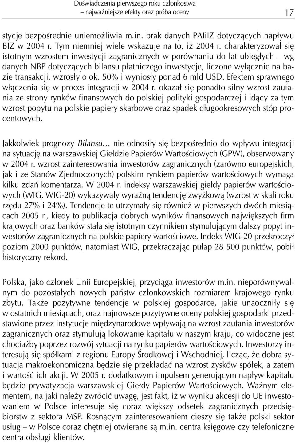 charakteryzowa³ siê istotnym wzrostem inwestycji zagranicznych w porównaniu do lat ubieg³ych wg danych NBP dotycz¹cych bilansu p³atniczego inwestycje, liczone wy³¹cznie na bazie transakcji, wzros³y o