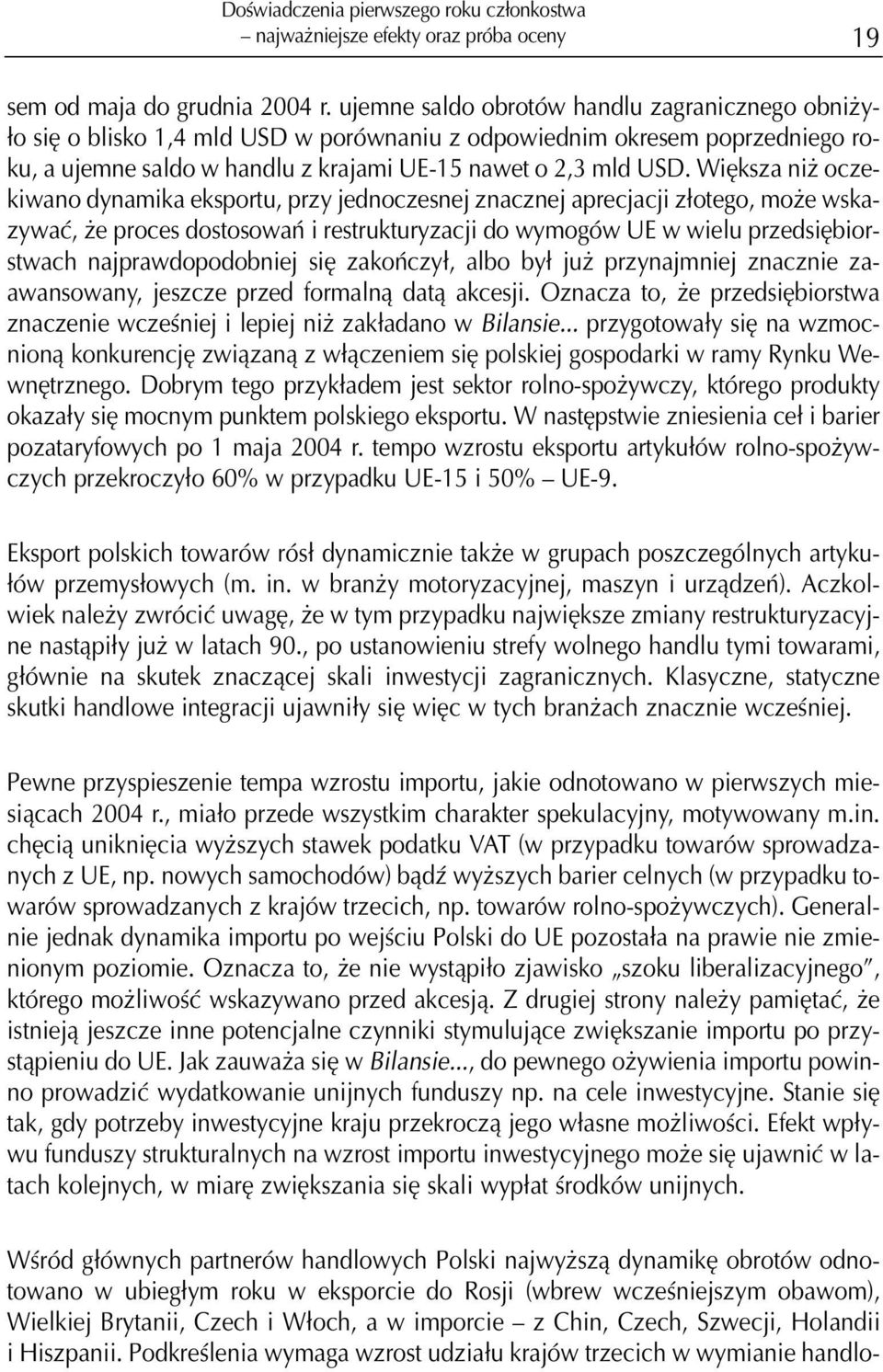 Wiêksza ni oczekiwano dynamika eksportu, przy jednoczesnej znacznej aprecjacji z³otego, mo e wskazywaæ, e proces dostosowañ i restrukturyzacji do wymogów UE w wielu przedsiêbiorstwach