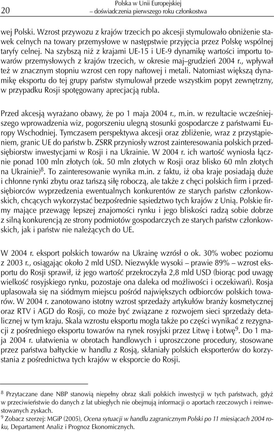 Na szybsz¹ ni z krajami UE-15 i UE-9 dynamikê wartoœci importu towarów przemys³owych z krajów trzecich, w okresie maj grudzieñ 2004 r., wp³ywa³ te w znacznym stopniu wzrost cen ropy naftowej i metali.