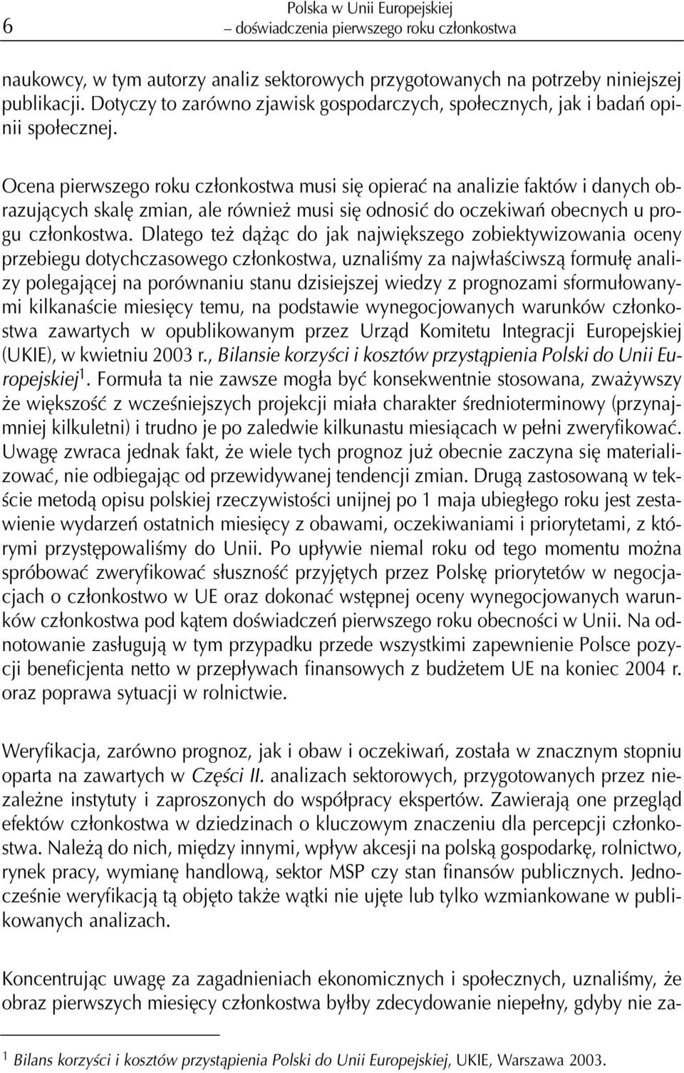 Ocena pierwszego roku cz³onkostwa musi siê opieraæ na analizie faktów i danych obrazuj¹cych skalê zmian, ale równie musi siê odnosiæ do oczekiwañ obecnych u progu cz³onkostwa.