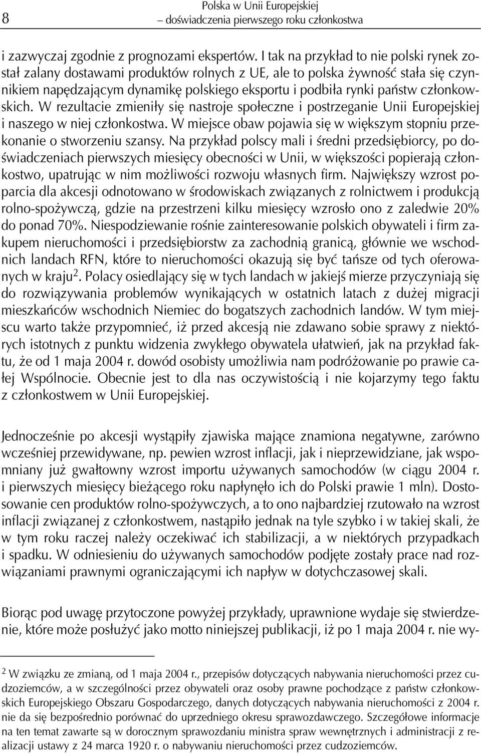 cz³onkowskich. W rezultacie zmieni³y siê nastroje spo³eczne i postrzeganie Unii Europejskiej i naszego w niej cz³onkostwa.