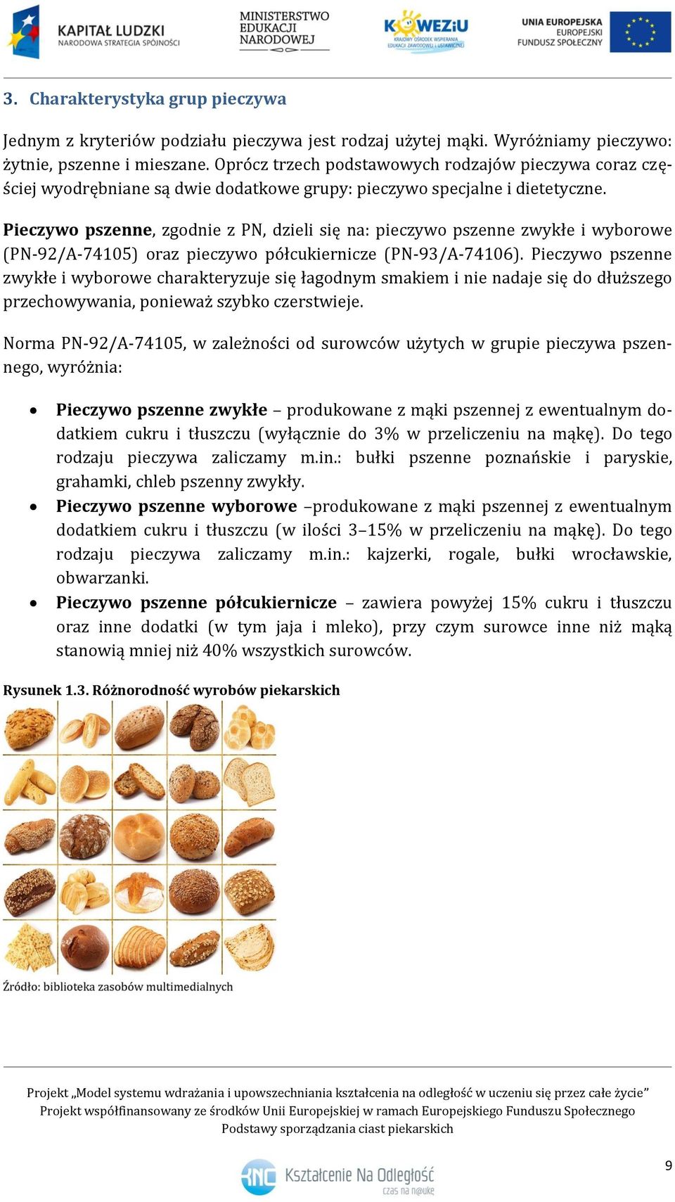 Pieczywo pszenne, zgodnie z PN, dzieli się na: pieczywo pszenne zwykłe i wyborowe (PN-92/A-74105) oraz pieczywo półcukiernicze (PN-93/A-74106).