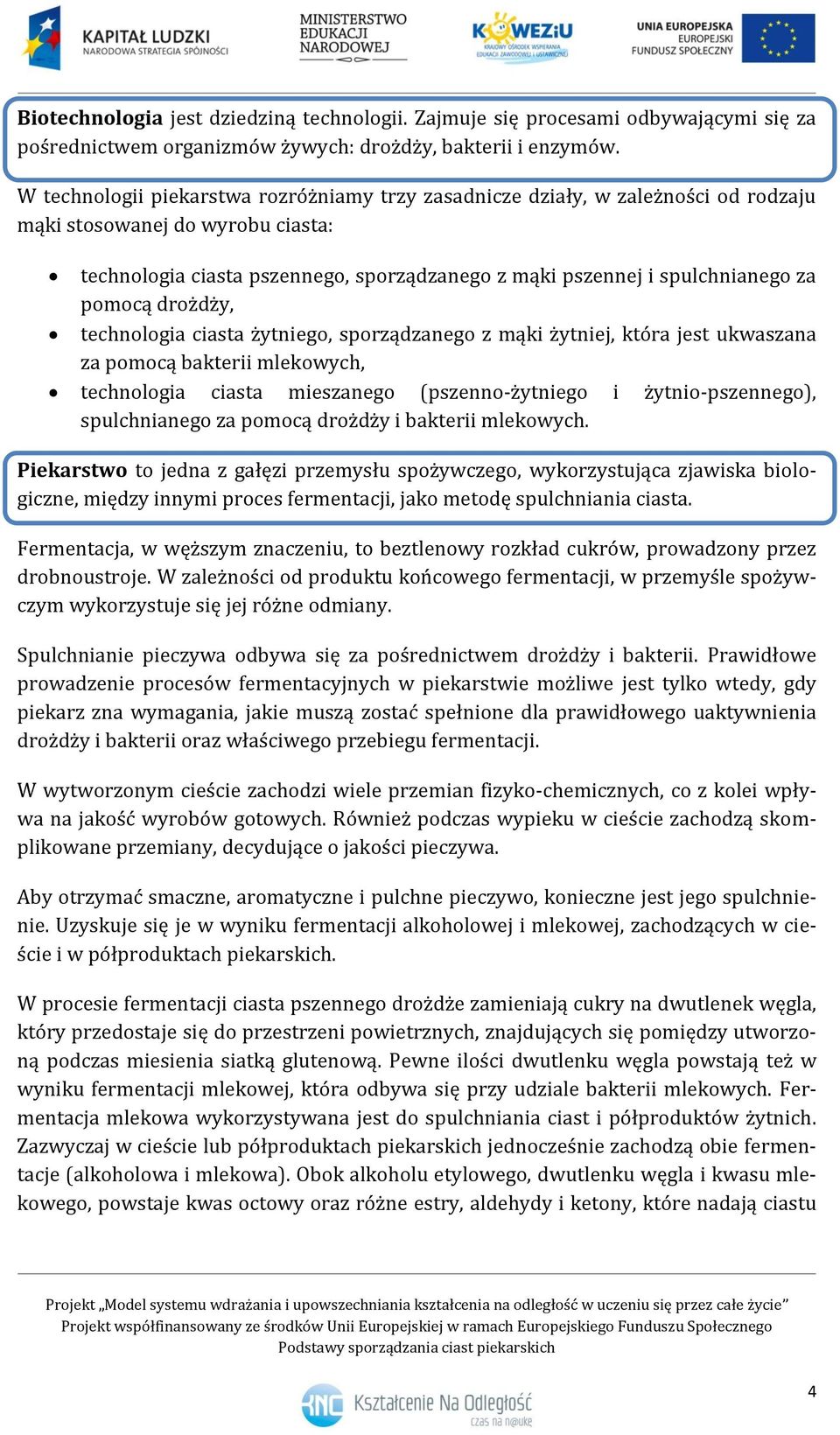 pomocą drożdży, technologia ciasta żytniego, sporządzanego z mąki żytniej, która jest ukwaszana za pomocą bakterii mlekowych, technologia ciasta mieszanego (pszenno-żytniego i żytnio-pszennego),