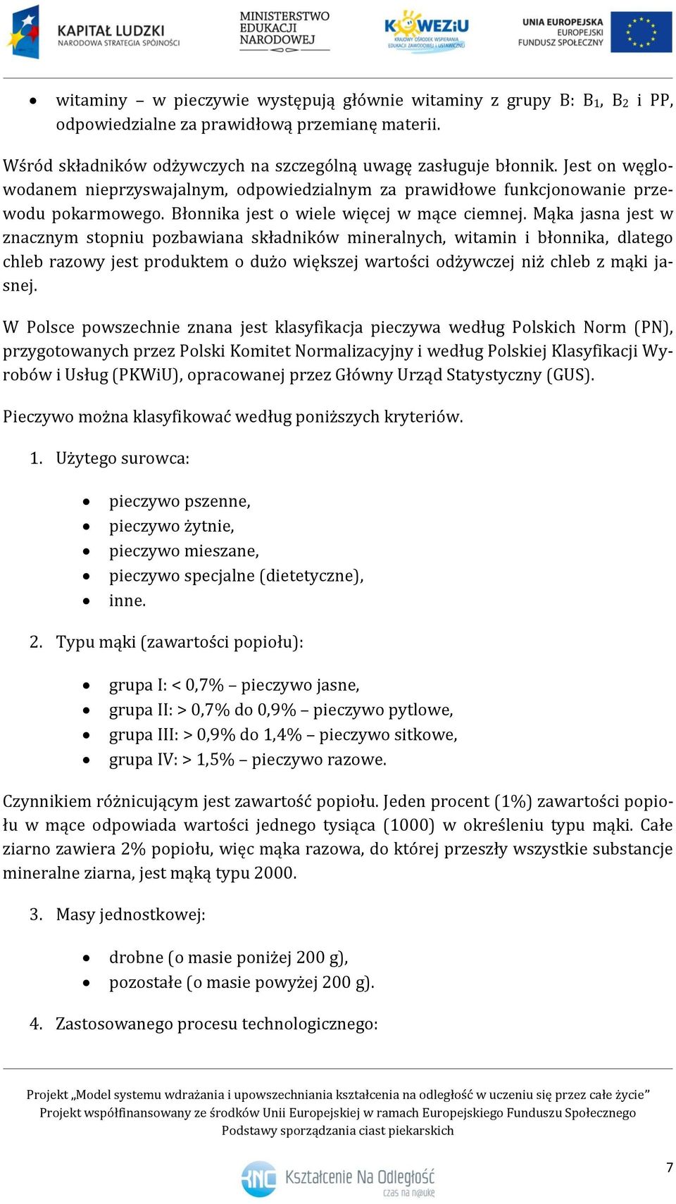 Mąka jasna jest w znacznym stopniu pozbawiana składników mineralnych, witamin i błonnika, dlatego chleb razowy jest produktem o dużo większej wartości odżywczej niż chleb z mąki jasnej.