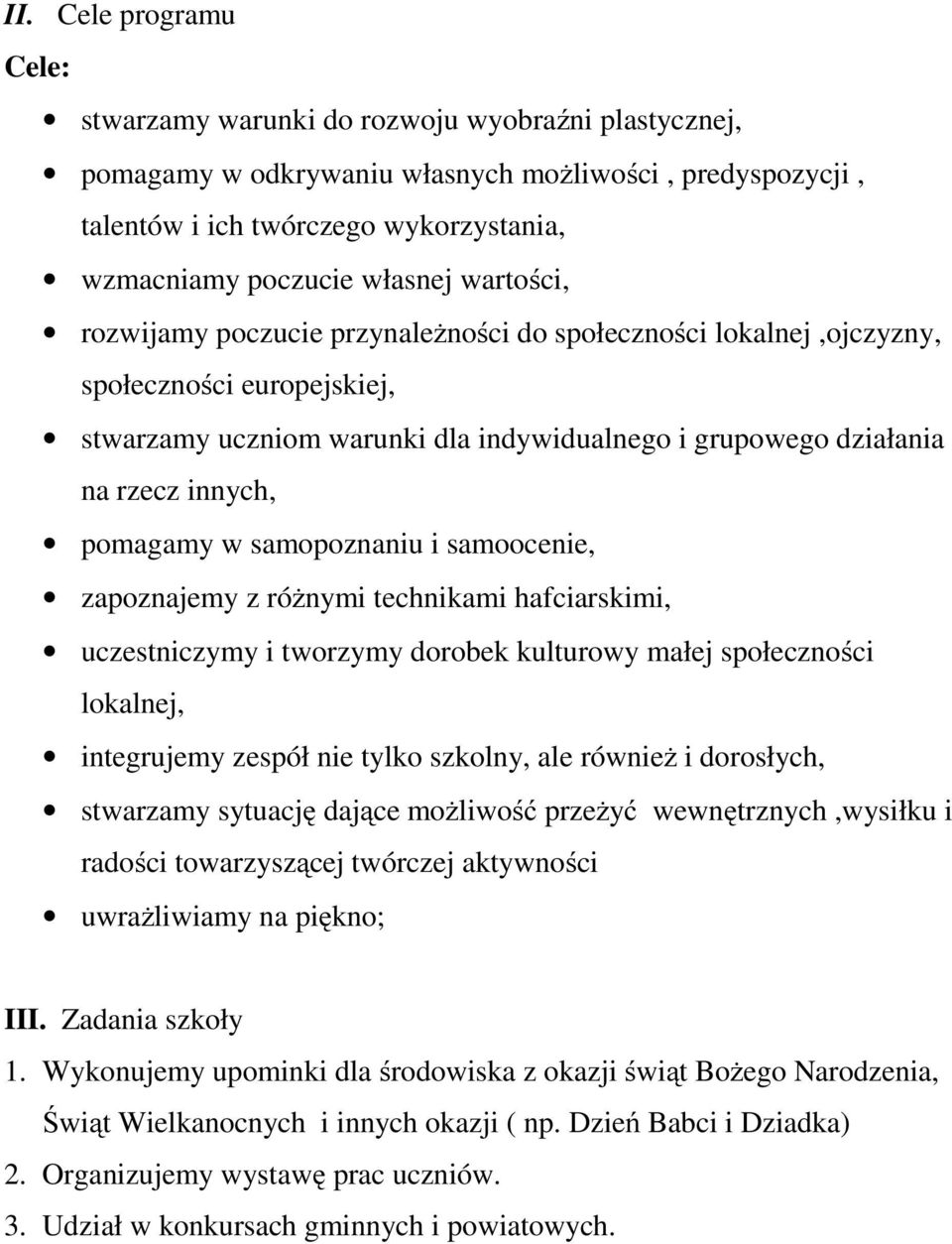 pomagamy w samopoznaniu i samoocenie, zapoznajemy z różnymi technikami hafciarskimi, uczestniczymy i tworzymy dorobek kulturowy małej społeczności lokalnej, integrujemy zespół nie tylko szkolny, ale