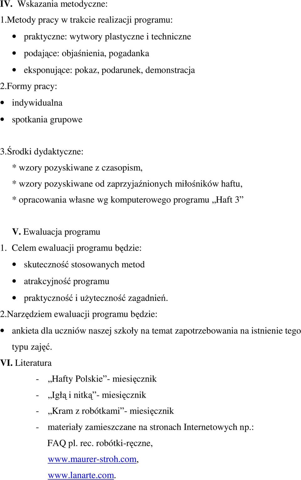 Środki dydaktyczne: * wzory pozyskiwane z czasopism, * wzory pozyskiwane od zaprzyjaźnionych miłośników haftu, * opracowania własne wg komputerowego programu Haft 3 V. Ewaluacja programu 1.