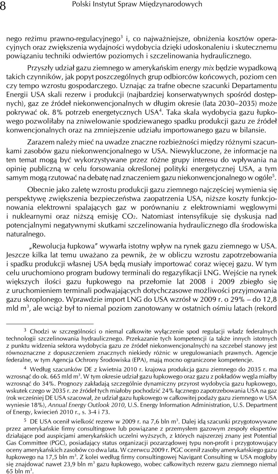 Przysz³y udzia³ gazu ziemnego w amerykañskim energy mix bêdzie wypadkow¹ takich czynników, jak popyt poszczególnych grup odbiorców koñcowych, poziom cen czy tempo wzrostu gospodarczego.