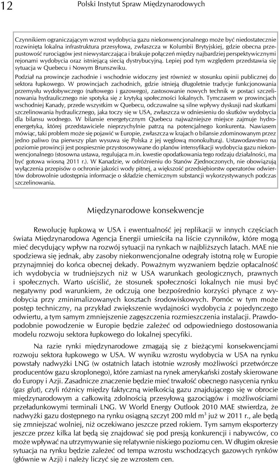 Lepiej pod tym wzglêdem przedstawia siê sytuacja w Quebecu i Nowym Brunszwiku. Podzia³ na prowincje zachodnie i wschodnie widoczny jest równie w stosunku opinii publicznej do sektora ³upkowego.