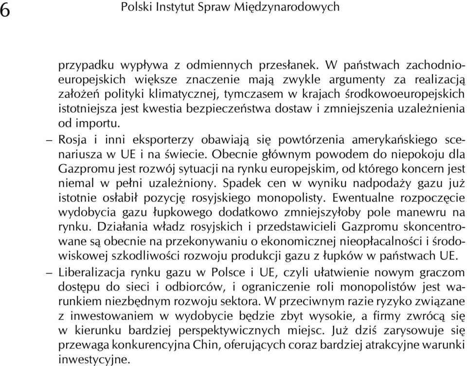 bezpieczeñstwa dostaw i zmniejszenia uzale nienia od importu. Rosja i inni eksporterzy obawiaj¹ siê powtórzenia amerykañskiego scenariusza w UE i na œwiecie.