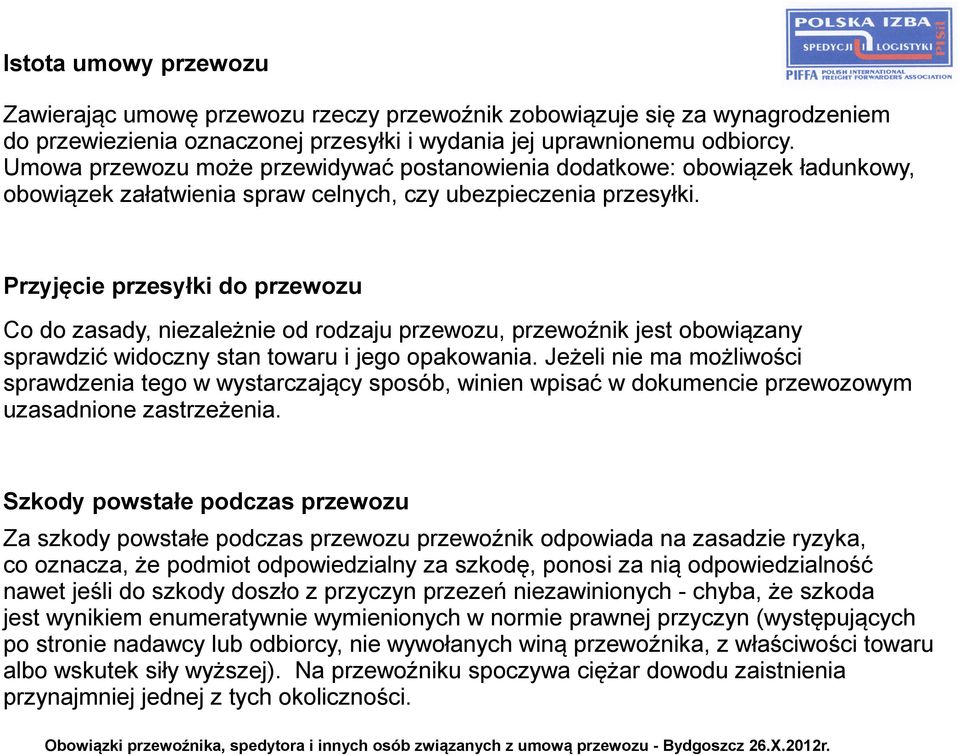 Przyjęcie przesyłki do przewozu Co do zasady, niezależnie od rodzaju przewozu, przewoźnik jest obowiązany sprawdzić widoczny stan towaru i jego opakowania.