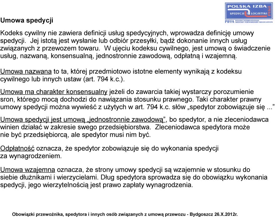 W ujęciu kodeksu cywilnego, jest umową o świadczenie usług, nazwaną, konsensualną, jednostronnie zawodową, odpłatną i wzajemną.