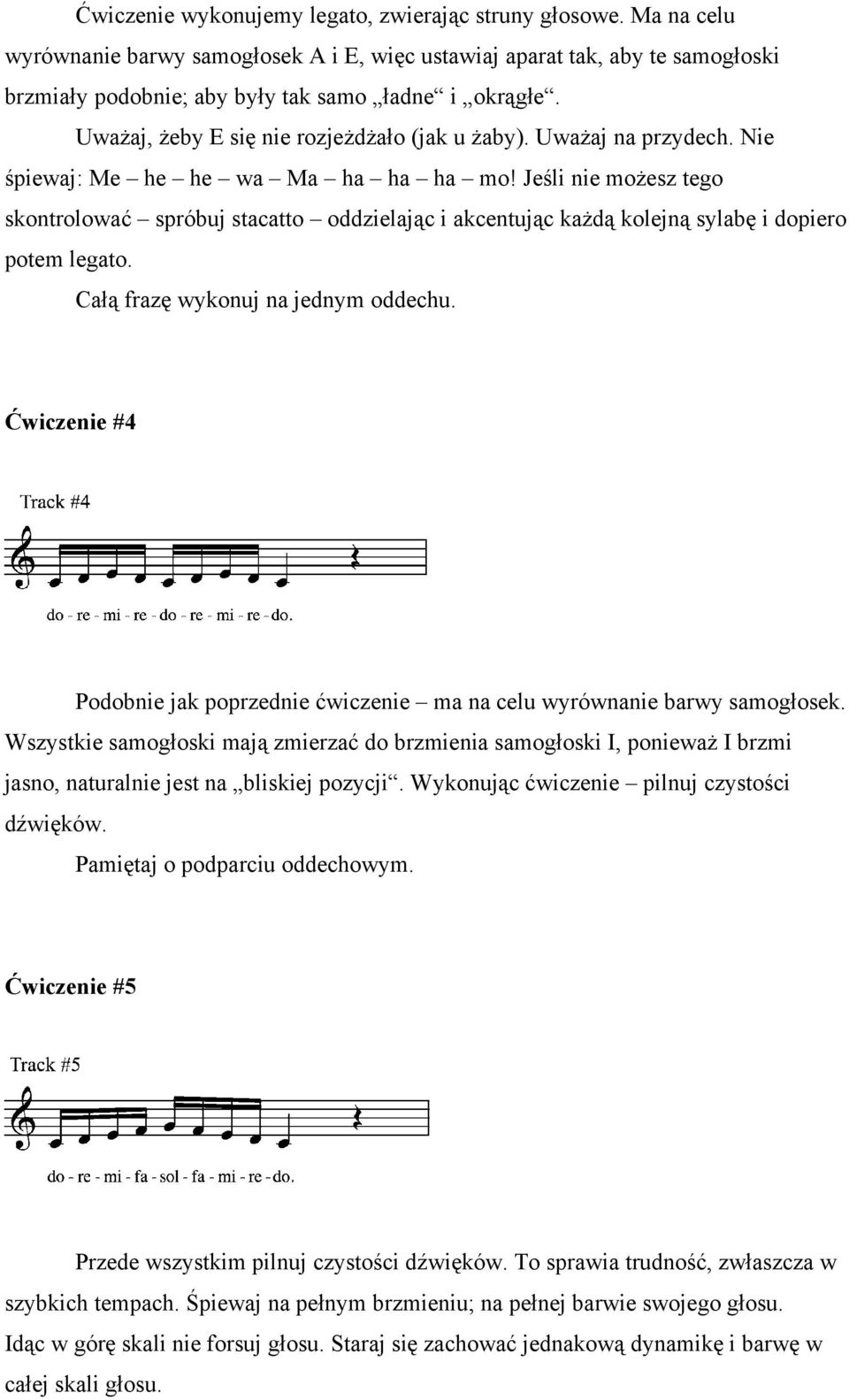 Jeśli nie możesz tego skontrolować spróbuj stacatto oddzielając i akcentując każdą kolejną sylabę i dopiero potem legato. Całą frazę wykonuj na jednym oddechu.