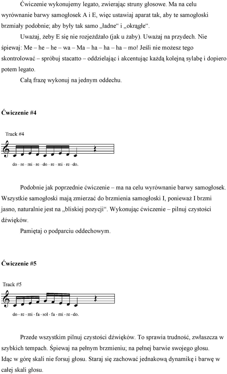 Jeśli nie możesz tego skontrolować spróbuj stacatto oddzielając i akcentując każdą kolejną sylabę i dopiero potem legato. Całą frazę wykonuj na jednym oddechu.