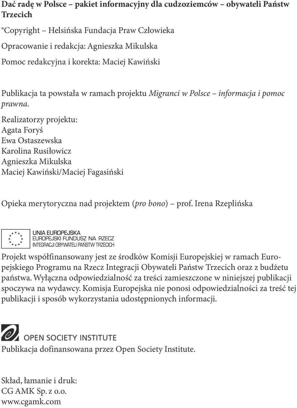 Realizatorzy projektu: Agata Foryś Ewa Ostaszewska Karolina Rusiłowicz Agnieszka Mikulska Maciej Kawiński/Maciej Fagasiński Opieka merytoryczna nad projektem (pro bono) prof.