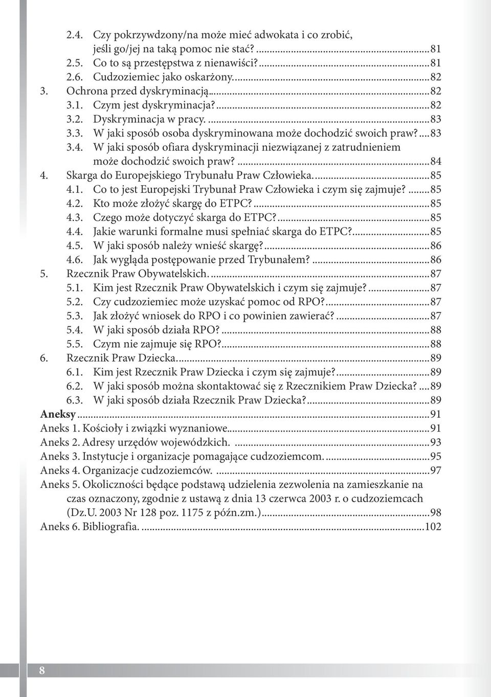 W jaki sposób ofiara dyskryminacji niezwiązanej z zatrudnieniem może dochodzić swoich praw?...84 4. Skarga do Europejskiego Trybunału Praw Człowieka...85 4.1.