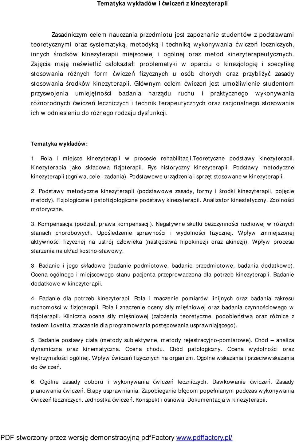 Zajęcia mają naświetlić całokształt problematyki w oparciu o kinezjologię i specyfikę stosowania różnych form ćwiczeń fizycznych u osób chorych oraz przybliżyć zasady stosowania środków kinezyterapii.