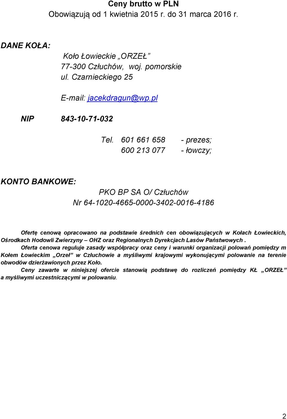601 661 658 - prezes; 600 213 077 - łowczy; KONTO BANKOWE: PKO BP SA O/ Człuchów Nr 64-1020-4665-0000-3402-0016-4186 Ofertę cenową opracowano na podstawie średnich cen obowiązujących w Kołach