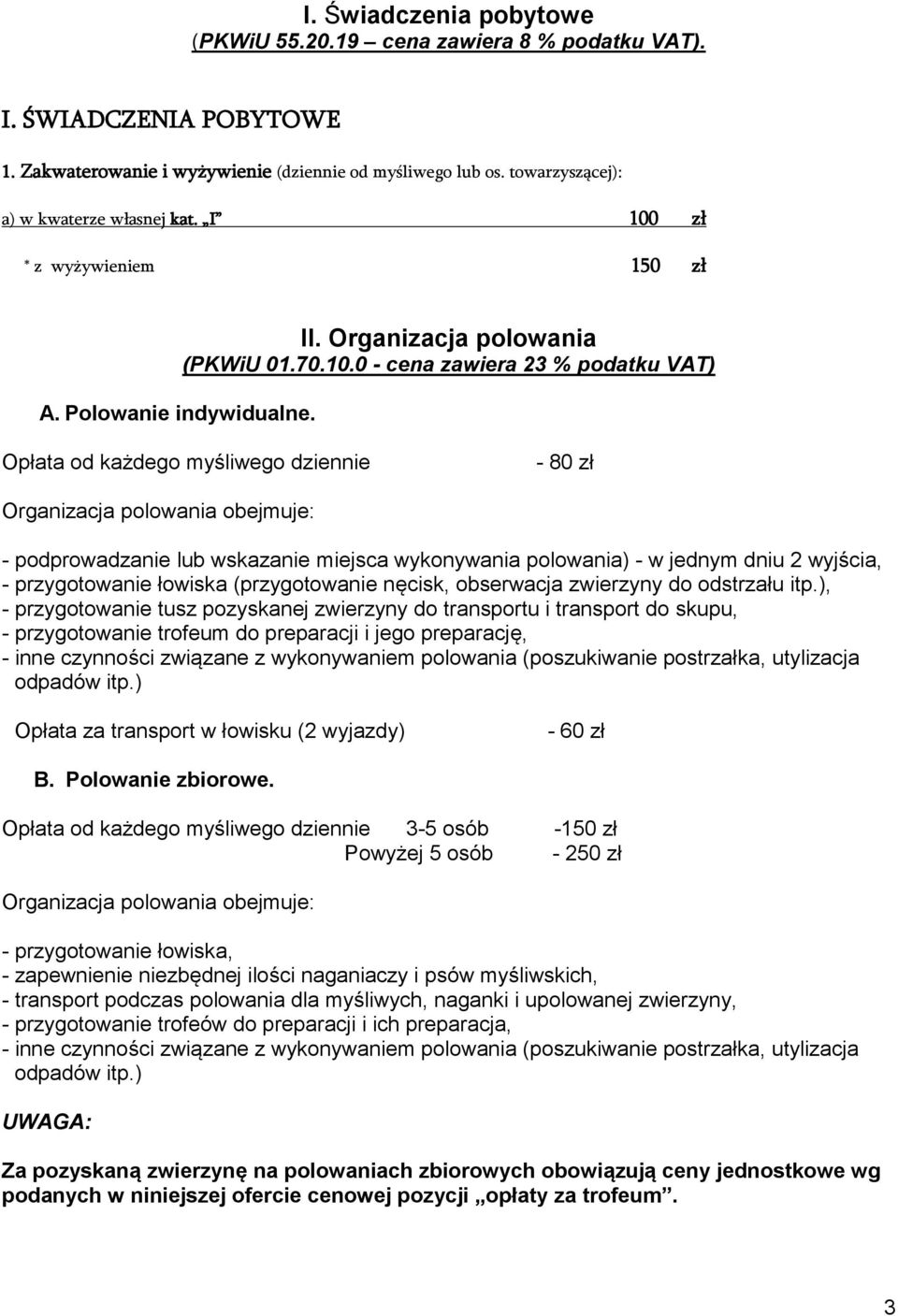 polowania obejmuje: - podprowadzanie lub wskazanie miejsca wykonywania polowania) - w jednym dniu 2 wyjścia, - przygotowanie łowiska (przygotowanie nęcisk, obserwacja zwierzyny do odstrzału itp.