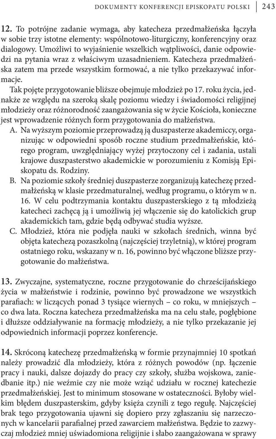 Katecheza przedmałżeńska zatem ma przede wszystkim formować, a nie tylko przekazywać informacje. Tak pojęte przygotowanie bliższe obejmuje młodzież po 17.