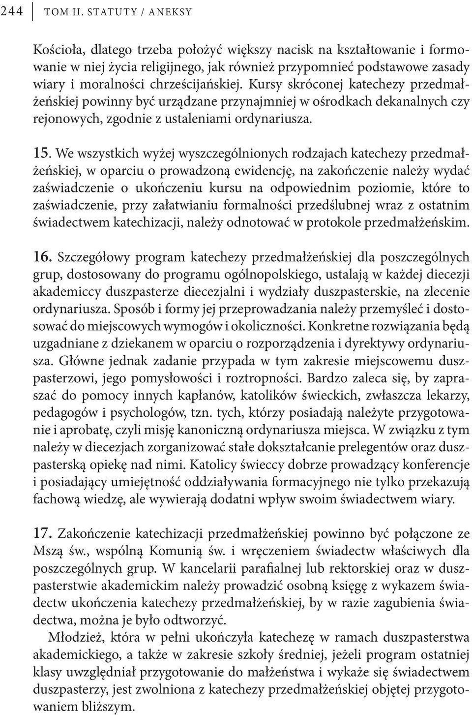 Kursy skróconej katechezy przedmałżeńskiej powinny być urządzane przynajmniej w ośrodkach dekanalnych czy rejonowych, zgodnie z ustaleniami ordynariusza. 15.