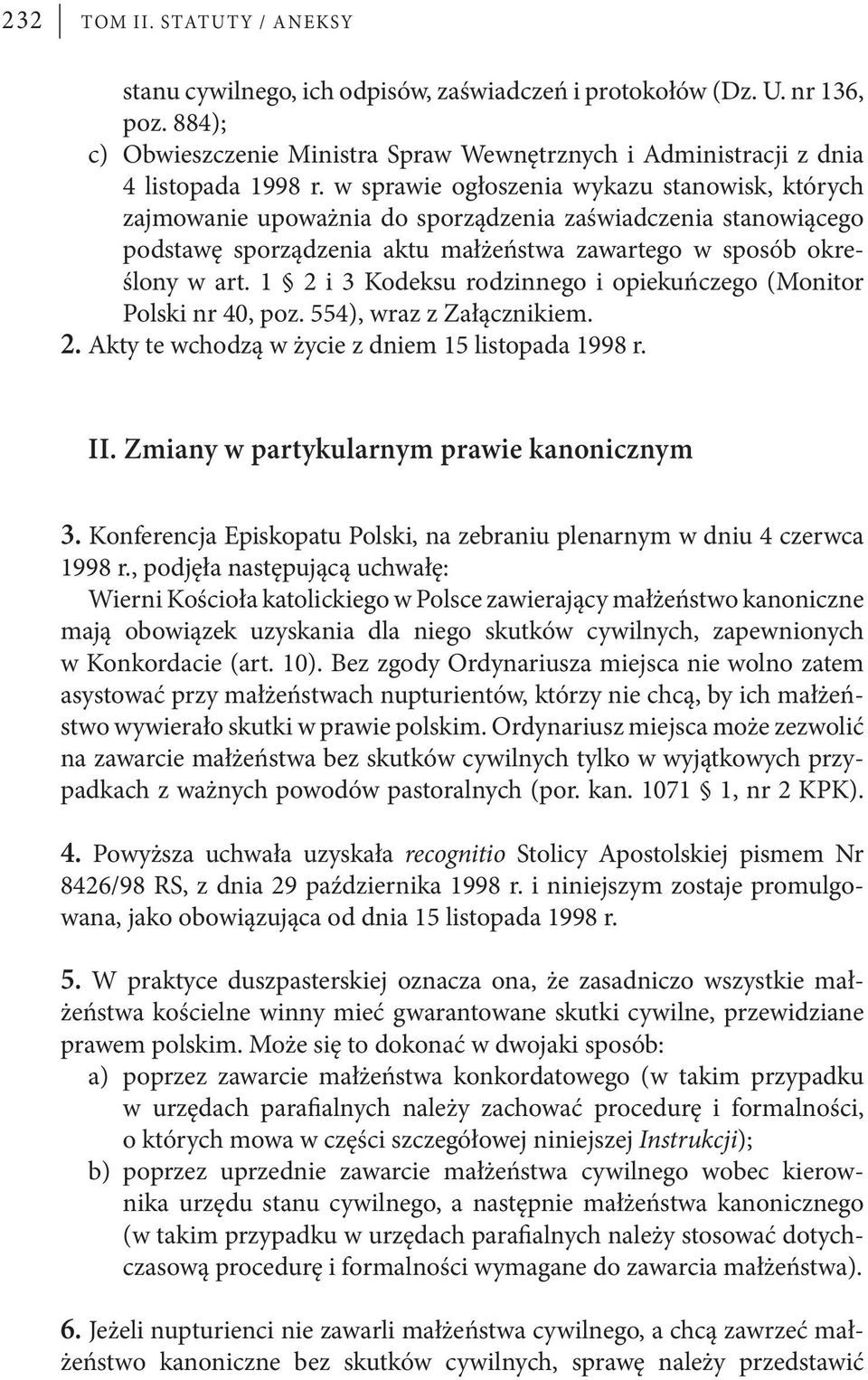 1 2 i 3 Kodeksu rodzinnego i opiekuńczego (Monitor Polski nr 40, poz. 554), wraz z Załącznikiem. 2. Akty te wchodzą w życie z dniem 15 listopada 1998 r. II.