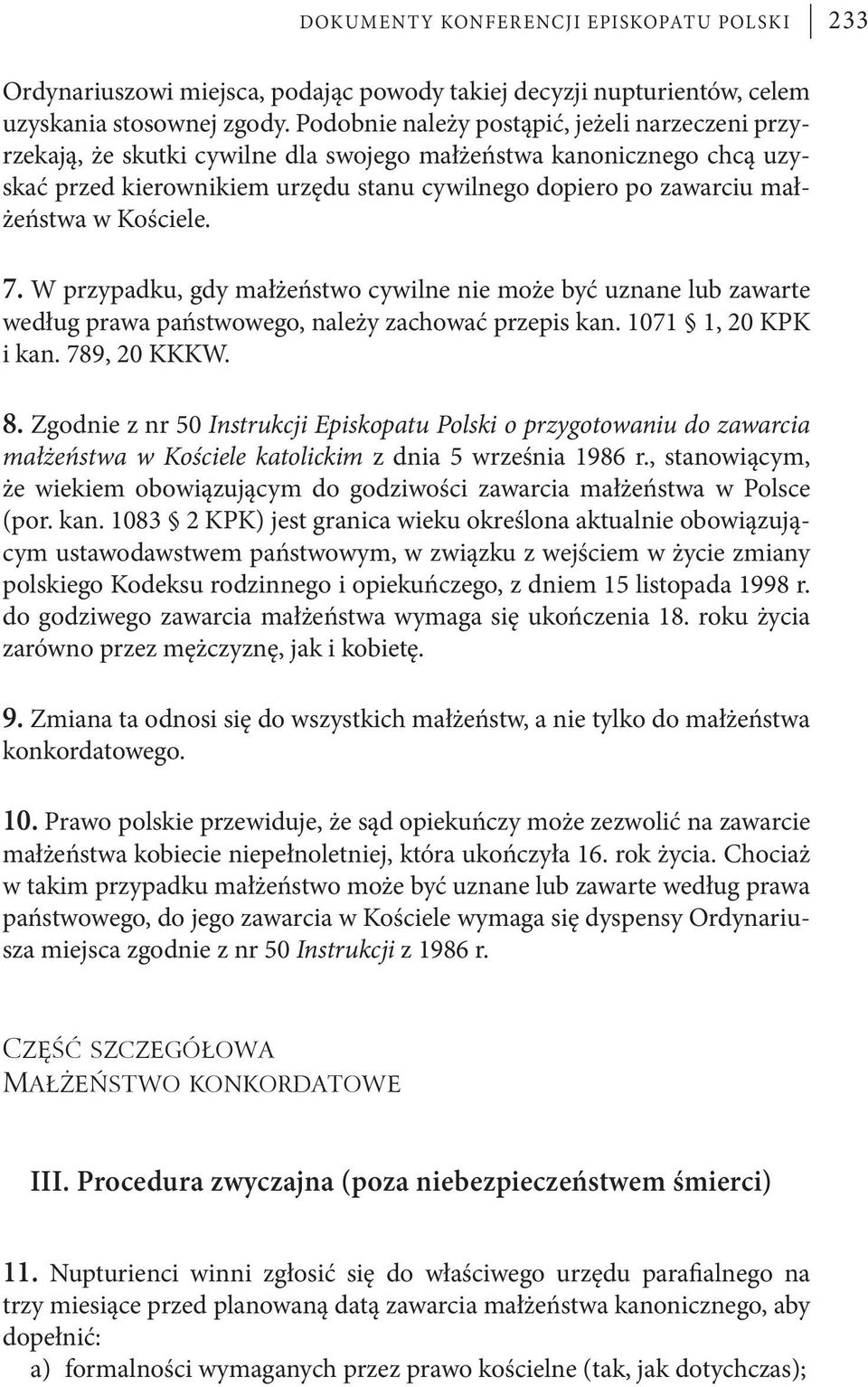 Kościele. 7. W przypadku, gdy małżeństwo cywilne nie może być uznane lub zawarte według prawa państwowego, należy zachować przepis kan. 1071 1, 20 KPK i kan. 789, 20 KKKW. 8.