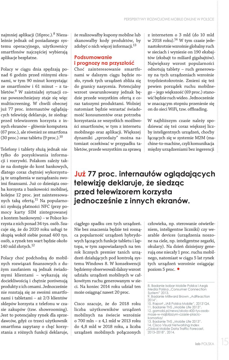 Według wyników badania IAB Polska AdEx, przeprowadzonego przez PwC, w ostatnich dwóch latach przychody branży w tym sektorze odnotowały ponad 100 proc. wzrost każdego roku.