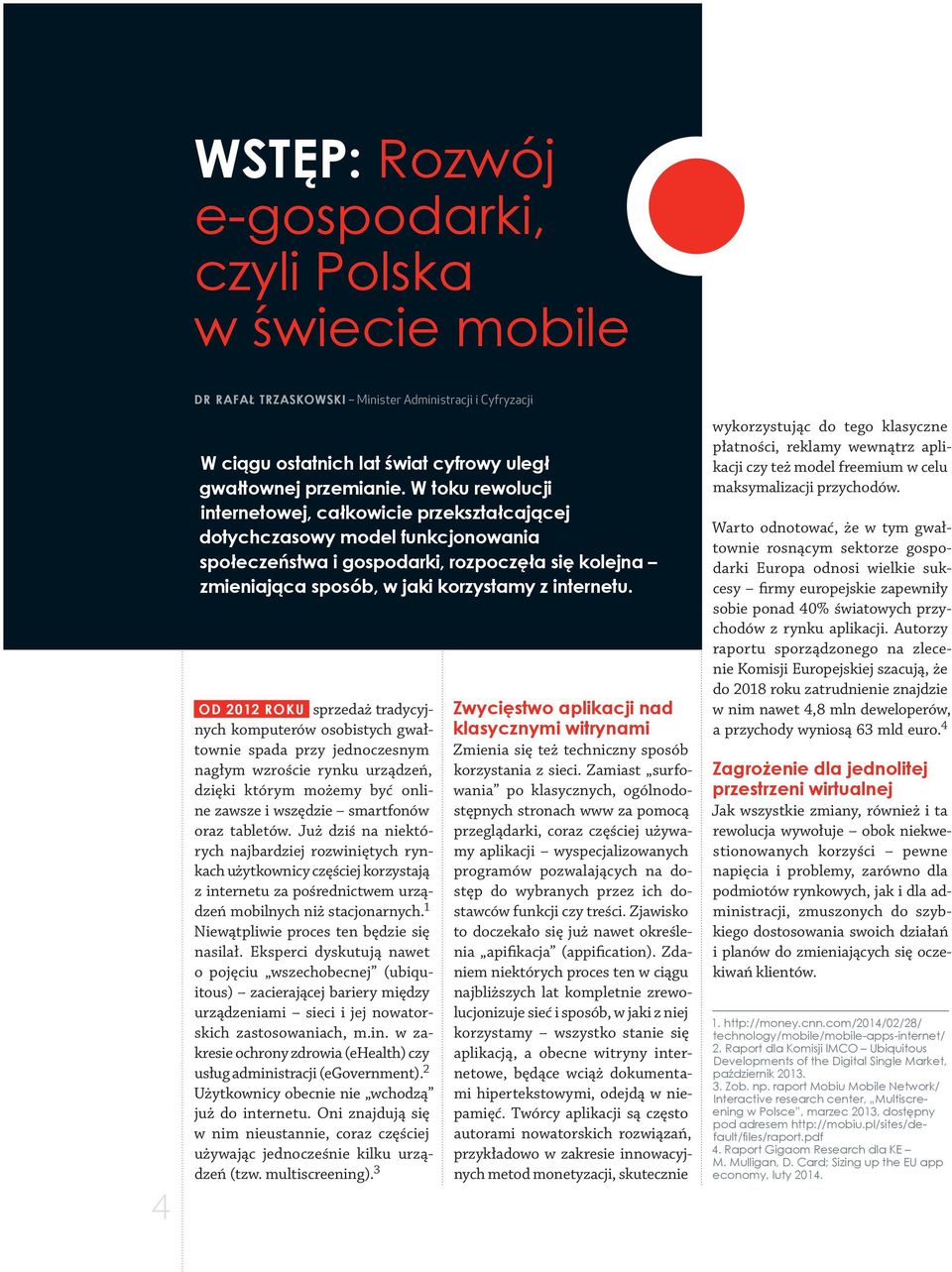 OD 2012 ROKU sprzedaż tradycyjnych komputerów osobistych gwałtownie spada przy jednoczesnym nagłym wzroście rynku urządzeń, dzięki którym możemy być online zawsze i wszędzie smartfonów oraz tabletów.