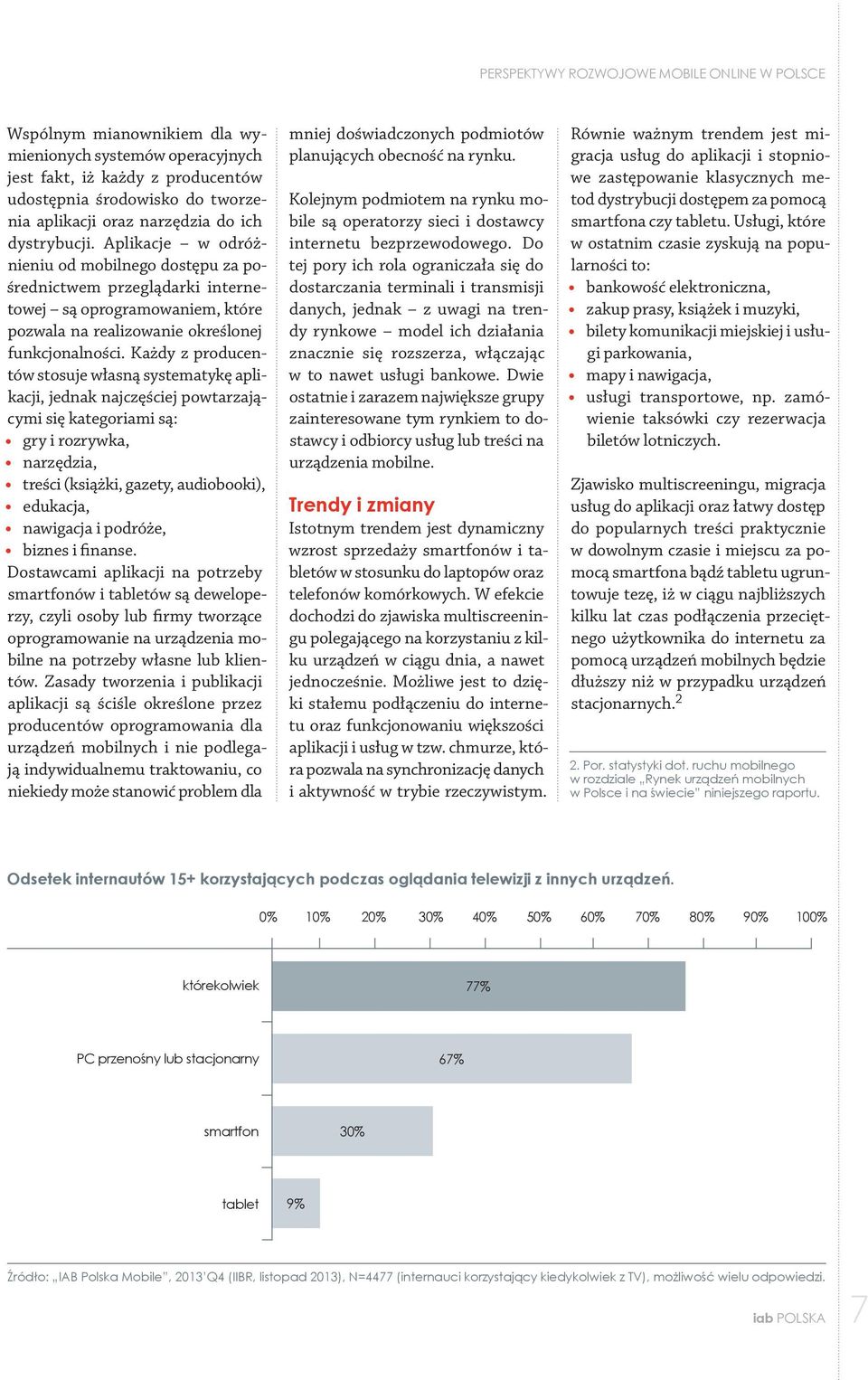 Każdy z producentów stosuje własną systematykę aplikacji, jednak najczęściej powtarzającymi się kategoriami są: gry i rozrywka, narzędzia, treści (książki, gazety, audiobooki), edukacja, nawigacja i